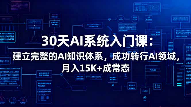 30天AI系统入门课：建立完整的AI知识体系，成功转行AI领域,月入15K+成常态-创业资源网 | 精品设计与工具分享平台