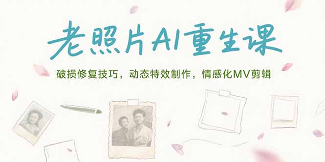 老照片AI重生课,破损修复技巧,动态特效制作,情感化MV剪辑 老照片AI重生课,破损修复技巧,动态特效制作,情感化MV剪辑