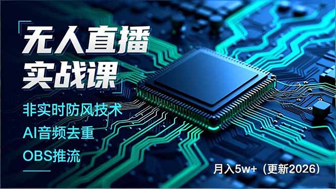 无人直播实战课,非实时防风技术、AI音频去重、OBS推流,建立技术壁垒,月入5w+(更新2026) 无人直播实战课,非实时防风技术、AI音频去重、OBS推流,建立技术壁垒,月入5w+(更新2026)