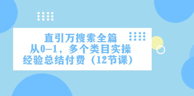 直通万象台引爆搜索，多个类目实操，从0到1实操经验总结（12节课）-创业资源网 | 精品设计与工具分享平台