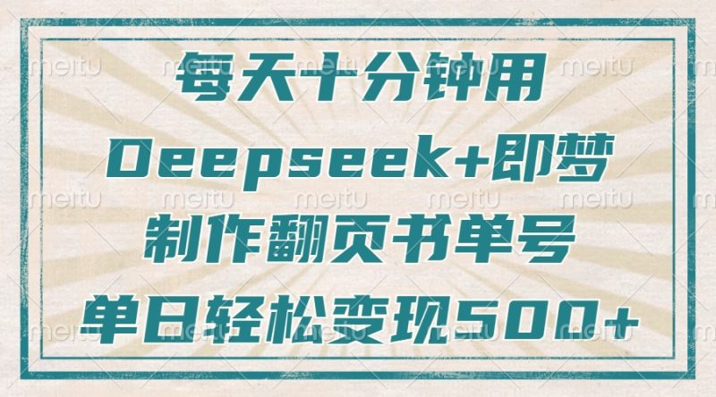 每天十分钟，用Deepseek+即梦，制作翻页书单号，疯狂涨粉，单日变现500+-创业资源网 | 精品设计与工具分享平台