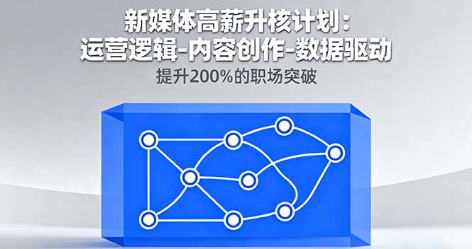 新媒体高薪升核计划：运营逻辑-内容创作-数据驱动，提升200%的职场突破-创业资源网 | 精品设计与工具分享平台