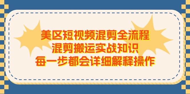 美区短视频混剪全流程，混剪搬运实战知识，每一步都会详细解释操作-创业资源网 | 精品设计与工具分享平台