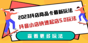 2023抖店商品卡最新玩法，抖音小店快速起店5.0玩法（11节课）-创业资源网 | 精品设计与工具分享平台