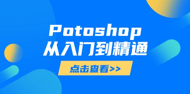Potoshop从入门到精通：基础到高级，掌握全面图像处理技能-创业资源网 | 精品设计与工具分享平台