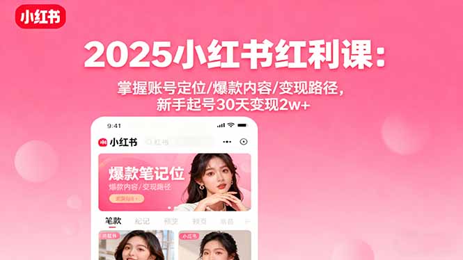 2025小红书红利课:掌握账号定位/爆款内容/变现路径,新手起号30天变现2w+-创业资源网 | 精品设计与工具分享平台
