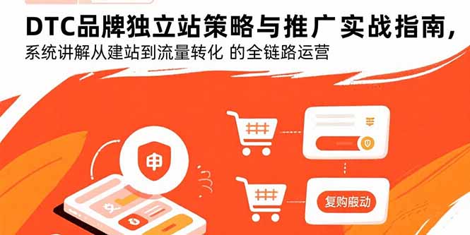 DTC品牌独立站策略与推广实战指南，系统讲解从建站到流量转化的全链路运营-创业资源网 | 精品设计与工具分享平台