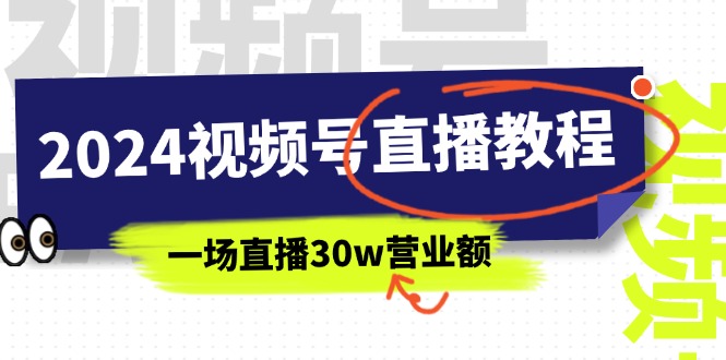 2024年视频号直播课程：视频号如何挣钱详细教学，一场直播30wan营业额（37节）-创业资源网 | 精品设计与工具分享平台