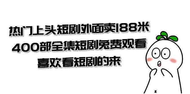 热门上头短剧外面卖188米.400部全集短剧兔费观看.喜欢看短剧的来（共332G）-创业资源网 | 精品设计与工具分享平台