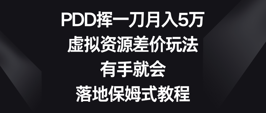 虚拟资源差价玩法,PDD挥一刀月入5万,有手就会,落地保姆式教程 虚拟资源差价玩法,PDD挥一刀月入5万,有手就会,落地保姆式教程