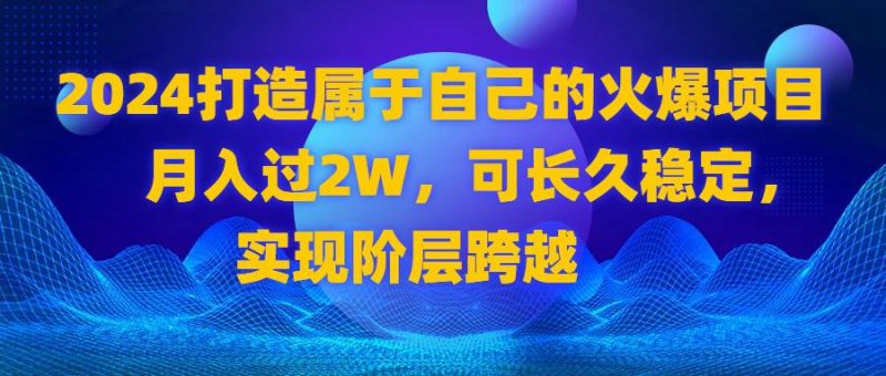 2024 打造属于自己的火爆项目，月入过2W，可长久稳定，实现阶层跨越-创业资源网 | 精品设计与工具分享平台
