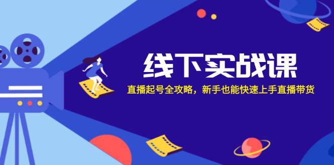 线下实战课：直播起号全攻略，新手也能快速上手直播带货-创业资源网 | 精品设计与工具分享平台