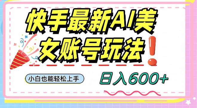 快手AI美女号最新玩法，日入600+小白级别教程-创业资源网 | 精品设计与工具分享平台