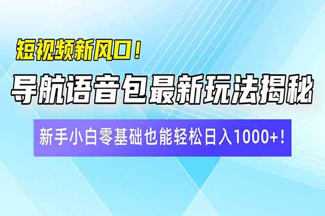 短视频新风口!导航语音包最新玩法揭秘,新手小白零基础也能轻松日入10... 短视频新风口!导航语音包最新玩法揭秘,新手小白零基础也能轻松日入10...