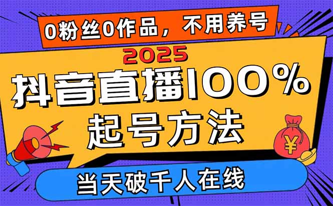 2025抖音直播100%起号方法,0粉丝0作品当天破千人在线 可配合多种变现方式-创业资源网 | 精品设计与工具分享平台
