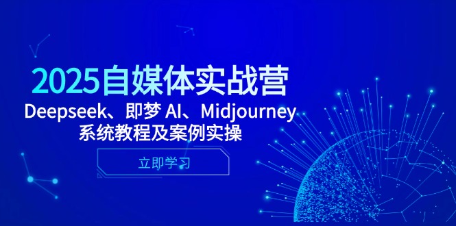2025自媒体实战营，Deepseek、即梦 AI、Midjourney系统教程及案例实操-创业资源网 | 精品设计与工具分享平台
