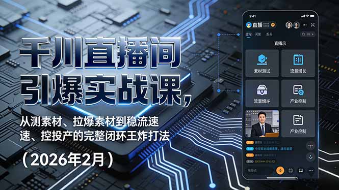 千川直播间引爆实战课，从测素材、拉爆素材到稳流速、控投产的完整闭环王炸打法（2026年2月）-创业资源网 | 精品设计与工具分享平台
