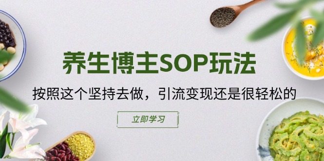 养生博主SOP玩法，按照这个坚持去做，引流变现还是很轻松的-创业资源网 | 精品设计与工具分享平台