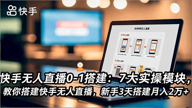 快手无人直播0-1搭建：7大实操模块，教你搭建快手无人直播，新手3天搭建月入2万+-创业资源网 | 精品设计与工具分享平台