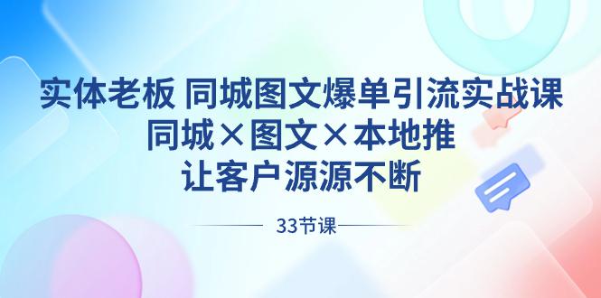 实体老板出路 同城图文爆单引流实战课，同城×图文×本地推，让客户源源不断-创业资源网 | 精品设计与工具分享平台