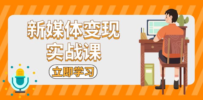 新媒体变现实战课：短视频+直播带货，拍摄、剪辑、引流、带货等-创业资源网 | 精品设计与工具分享平台