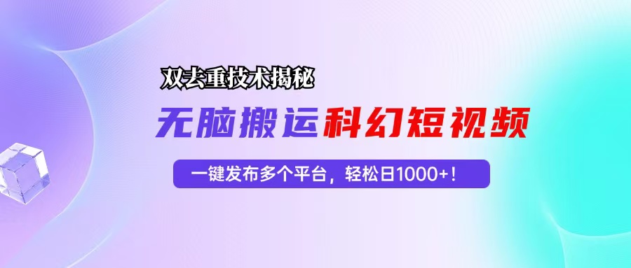 科幻短视频双重去重技术揭秘，一键发布多个平台，轻松日入1000 ！