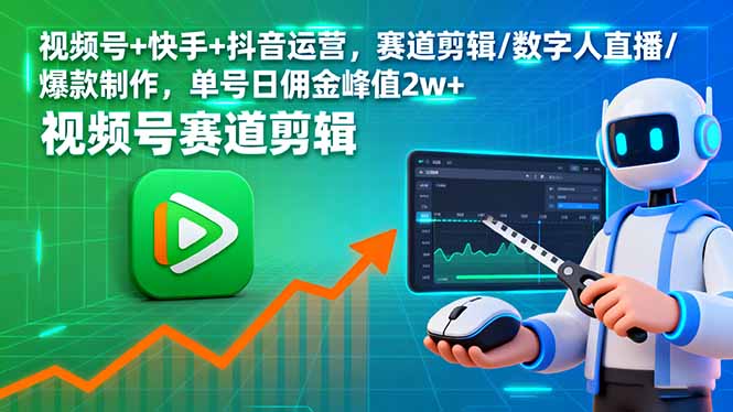 视频号+快手+抖音运营，赛道剪辑/数字人直播/爆款制作，单号日佣金峰值2w+-创业资源网 | 精品设计与工具分享平台
