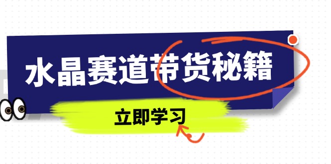 水晶赛道带货秘籍,国学结合、短视频起号、拍摄技巧、直播话术等内容-创业资源网 | 精品设计与工具分享平台