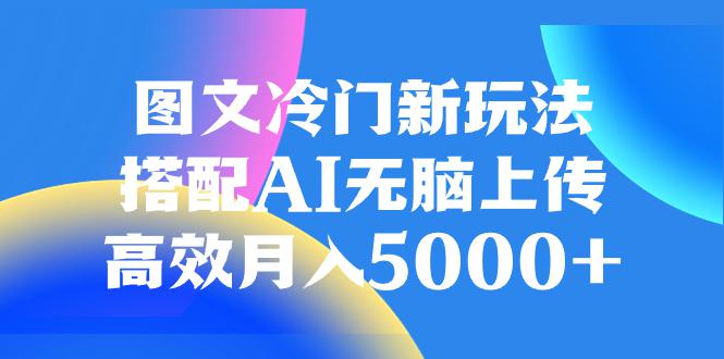 AI加持图文冷门新玩法，搭配AI无脑上传，高效月入5000-创业资源网 | 精品设计与工具分享平台