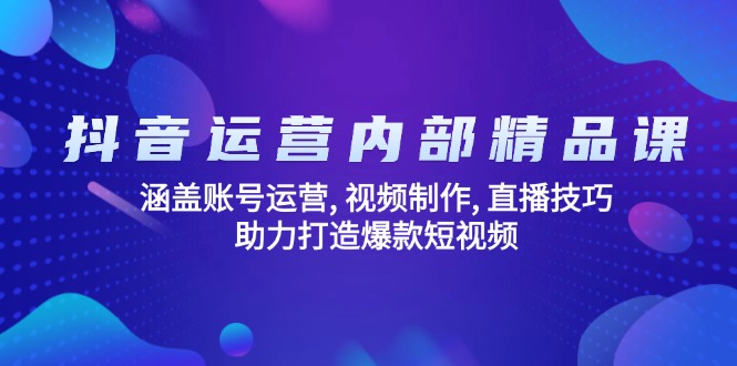 抖音运营内部精品课：涵盖账号运营, 视频制作, 直播技巧, 助力打造爆款…-创业资源网 | 精品设计与工具分享平台