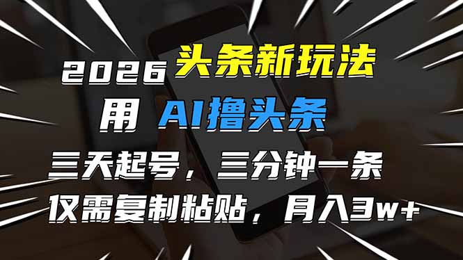 2026最新头条玩法,用AI撸头条,3天必起号,3分钟1条,只需要复制粘贴,简单月入3W+-创业资源网 | 精品设计与工具分享平台