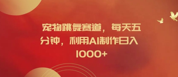 宠物跳舞赛道，每天五分钟，利用AI制作日入1K【揭秘】-创业资源网 | 精品设计与工具分享平台