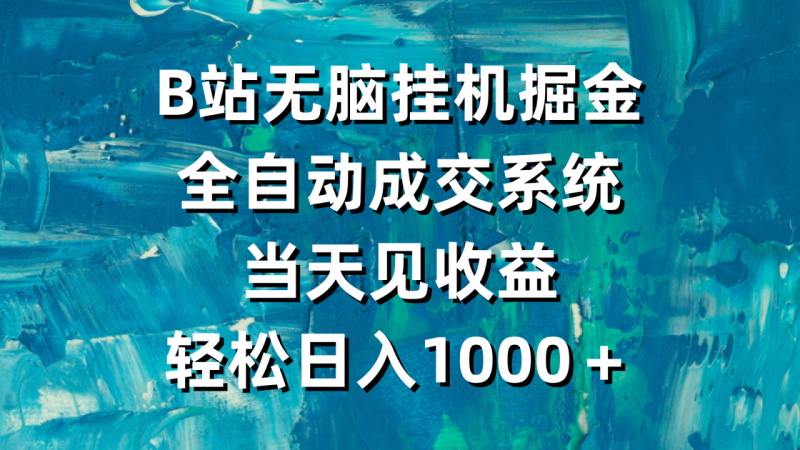 B站无脑挂机掘金，全自动成交系统，当天见收益，轻松日入1000＋-创业资源网 | 精品设计与工具分享平台