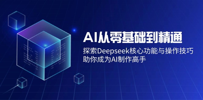 AI从零基础到精通:探索Deepseek核心功能与操作技巧,助你成为AI制作高手 AI从零基础到精通:探索Deepseek核心功能与操作技巧,助你成为AI制作高手