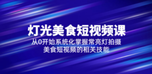 2023灯光-美食短视频课，从0开始系统化掌握常亮灯拍摄美食短视频的相关技能-创业资源网 | 精品设计与工具分享平台