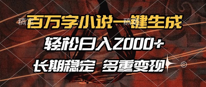 百万字小说一键生成，轻松日入2000+，长期稳定可做，多种变现方式-创业资源网 | 精品设计与工具分享平台