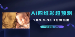 AI四维彩超预测，一单9.9-98，3分钟出图，一天变现1000+-创业资源网 | 精品设计与工具分享平台