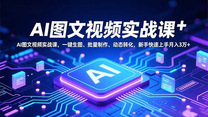 AI图文视频实战课，一键生图、批量制作、动态转化，新手快速上手月入3万+-创业资源网 | 精品设计与工具分享平台