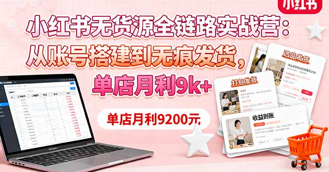 小红书无货源全链路实战营:从账号搭建到无痕发货,单店月利9k+-创业资源网 | 精品设计与工具分享平台