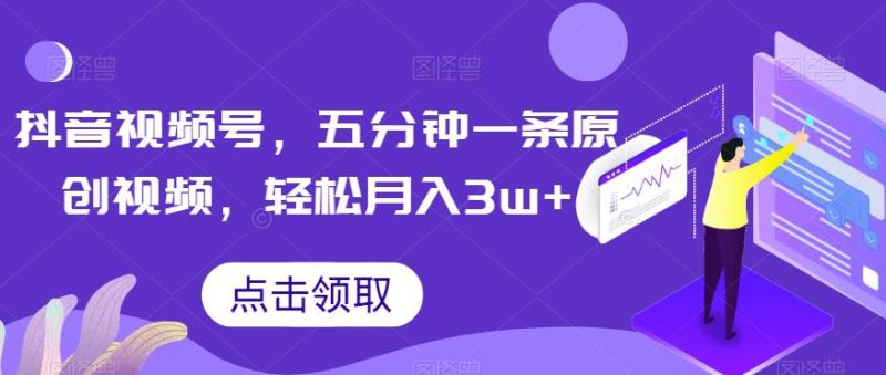 抖音视频号玩法，5分钟1条原创视频，轻松月入30000+【独家秘诀，传授赚钱方法】-创业资源网 | 精品设计与工具分享平台