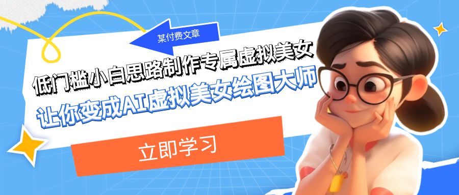 某付费文章:低门槛小白思路制作专属虚拟美女 让你变成AI虚拟美女绘图大师 某付费文章:低门槛小白思路制作专属虚拟美女 让你变成AI虚拟美女绘图大师