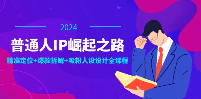普通人IP崛起之路：打造个人品牌，精准定位+爆款拆解+吸粉人设设计全课程-创业资源网 | 精品设计与工具分享平台