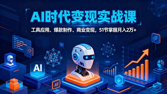 AI时代全场景实战课，工具应用、爆款制作、商业变现，51节掌握月入2万+-创业资源网 | 精品设计与工具分享平台