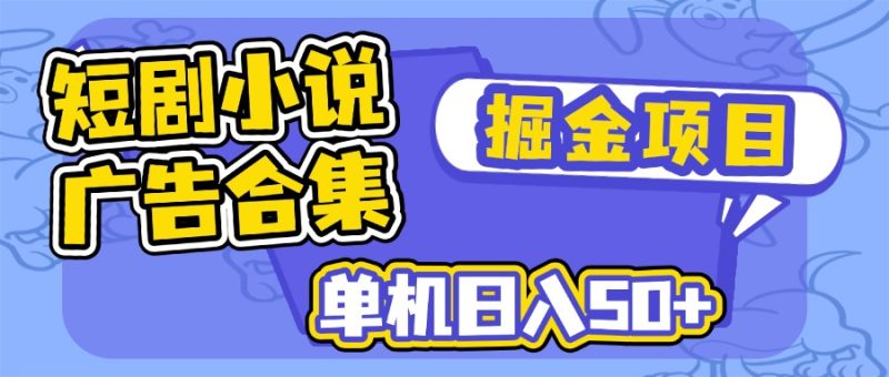 短剧小说合集广告掘金项目，单机日入50+-创业资源网 | 精品设计与工具分享平台