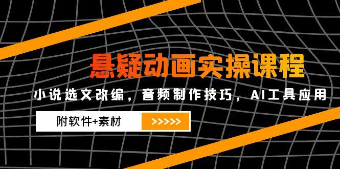 悬疑动画实操课程,小说选文改编,音频制作技巧,AI工具应用(附软件+素材 悬疑动画实操课程,小说选文改编,音频制作技巧,AI工具应用(附软件+素材