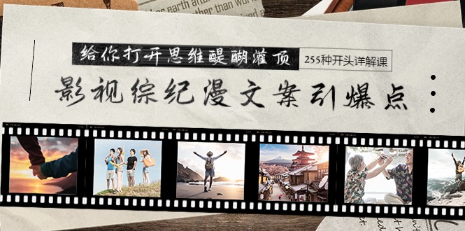 影视综纪漫文案引爆点,给你打开思维醍醐灌顶+255种开头详解课(26节) 影视综纪漫文案引爆点,给你打开思维醍醐灌顶+255种开头详解课(26节)