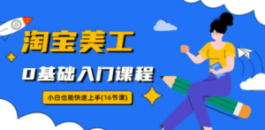 淘宝美工0基础入门课程，小白也能快速上手（16节视频课）-创业资源网 | 精品设计与工具分享平台