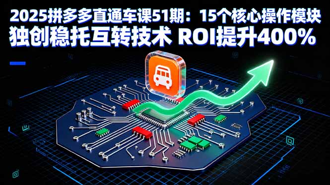 2025拼多多直通车课51期：15个核心操作模块 独创稳托互转技术 ROI提升400%-创业资源网 | 精品设计与工具分享平台
