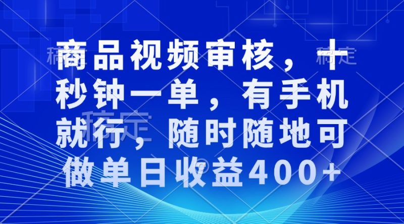 审核视频，十秒钟一单，有手机就行，随时随地可做单日收益400+-创业资源网 | 精品设计与工具分享平台