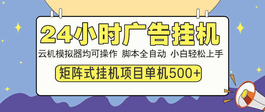 24小时广告挂机 单机收益500+ 矩阵式操作，设备越多收益越大，小白轻...